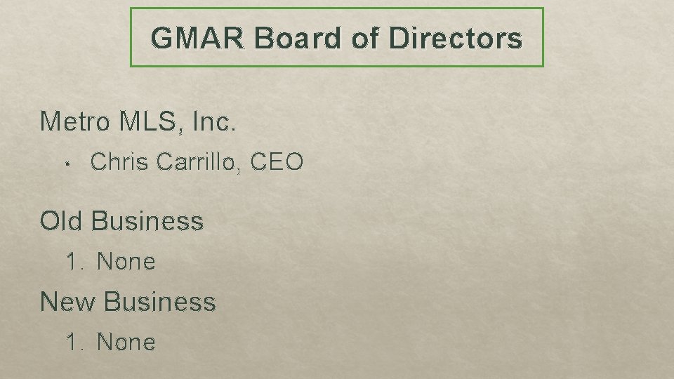 GMAR Board of Directors Metro MLS, Inc. • Chris Carrillo, CEO Old Business 1.