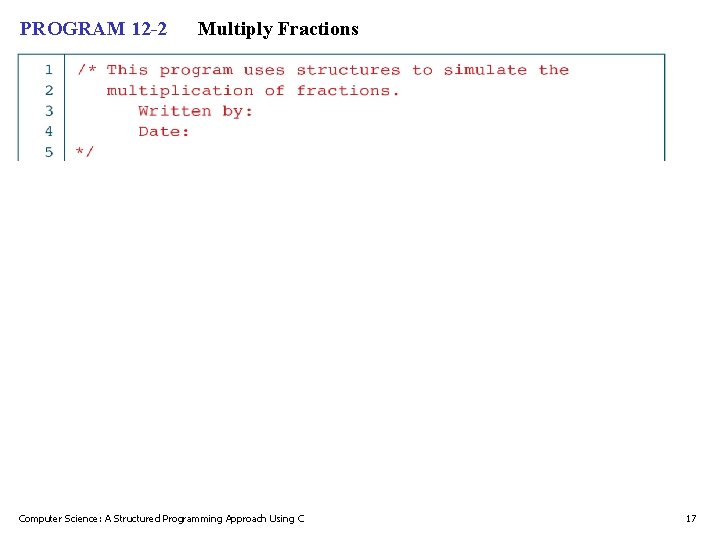 PROGRAM 12 -2 Multiply Fractions Computer Science: A Structured Programming Approach Using C 17