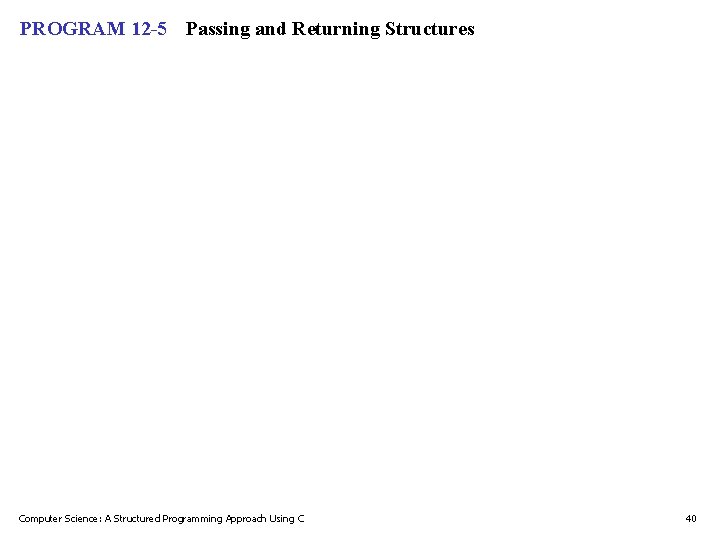 PROGRAM 12 -5 Passing and Returning Structures Computer Science: A Structured Programming Approach Using