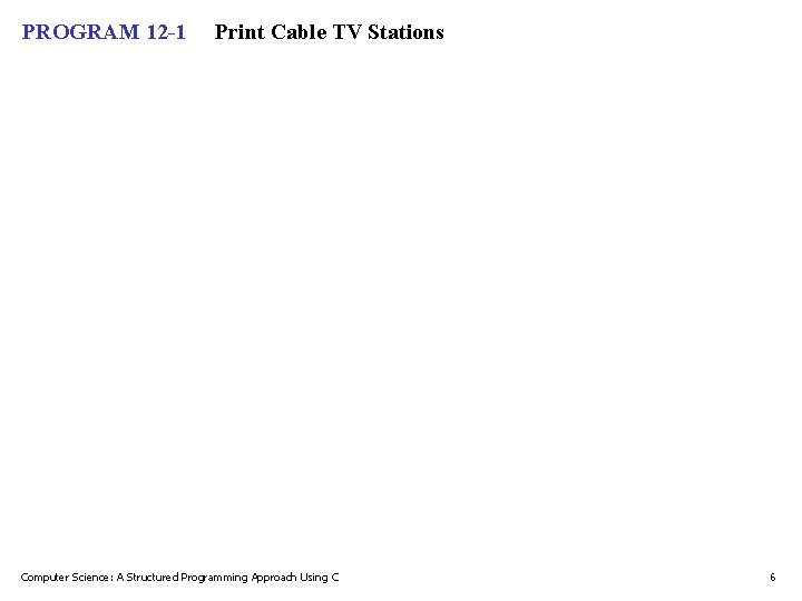 PROGRAM 12 -1 Print Cable TV Stations Computer Science: A Structured Programming Approach Using