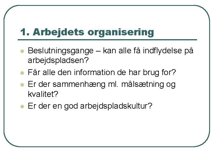 1. Arbejdets organisering l l Beslutningsgange – kan alle få indflydelse på arbejdspladsen? Får