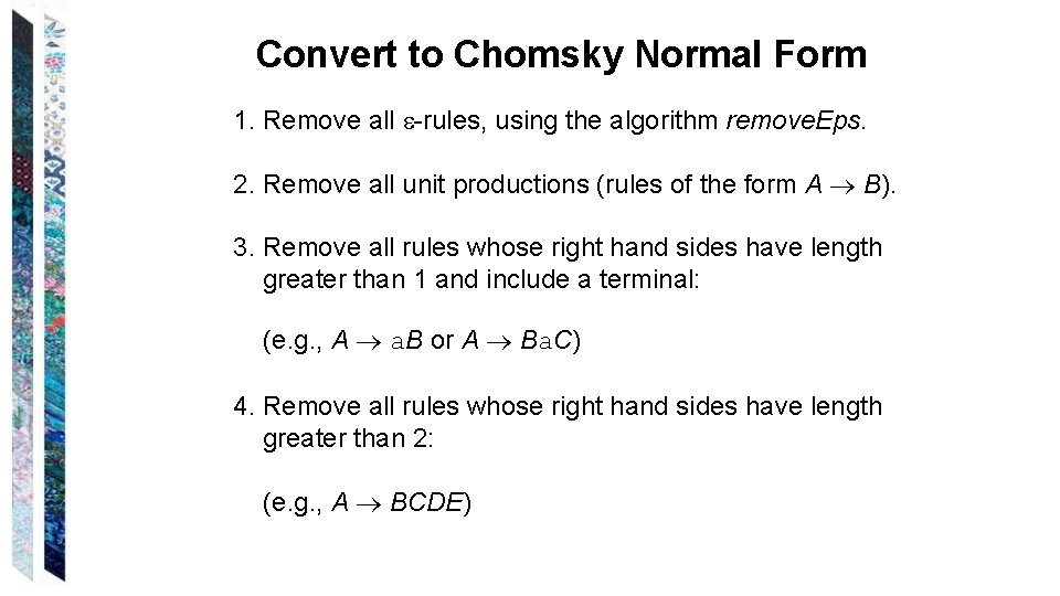 Convert to Chomsky Normal Form 1. Remove all -rules, using the algorithm remove. Eps.