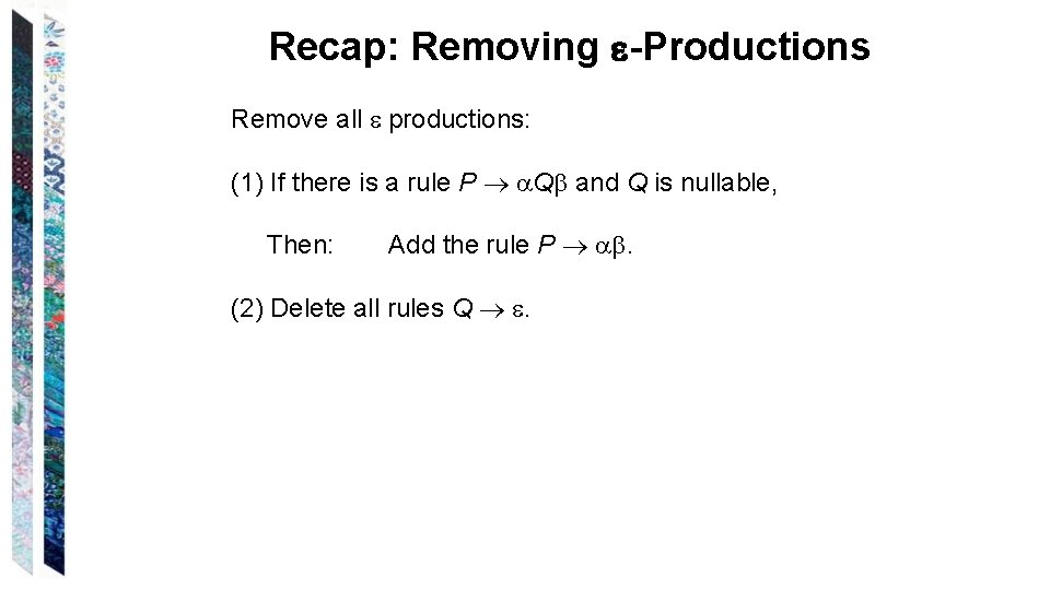 Recap: Removing -Productions Remove all productions: (1) If there is a rule P Q
