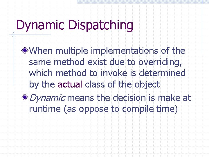 Dynamic Dispatching When multiple implementations of the same method exist due to overriding, which