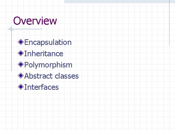 Overview Encapsulation Inheritance Polymorphism Abstract classes Interfaces 