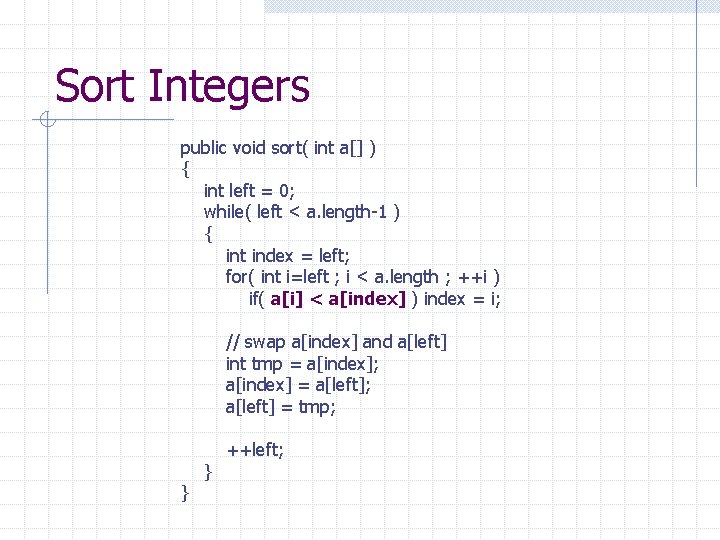 Sort Integers public void sort( int a[] ) { int left = 0; while(