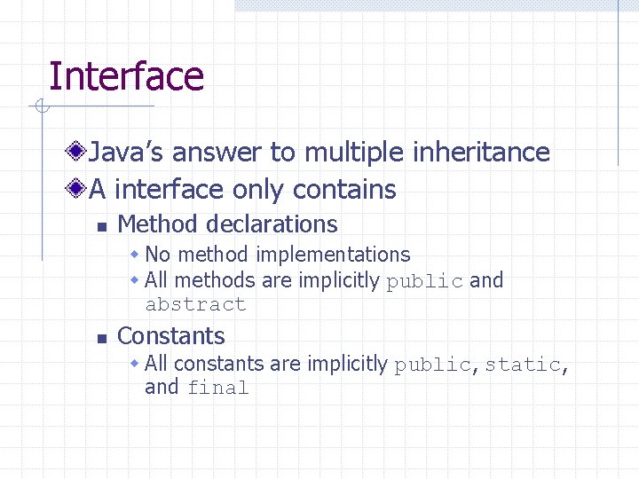 Interface Java’s answer to multiple inheritance A interface only contains n Method declarations w
