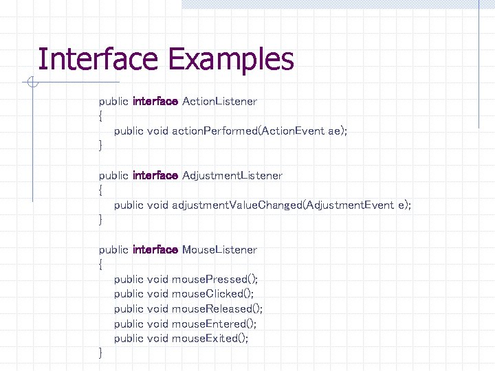Interface Examples public interface Action. Listener { public void action. Performed(Action. Event ae); }
