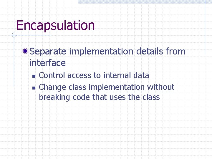 Encapsulation Separate implementation details from interface n n Control access to internal data Change