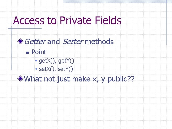 Access to Private Fields Getter and Setter methods n Point w get. X(), get.