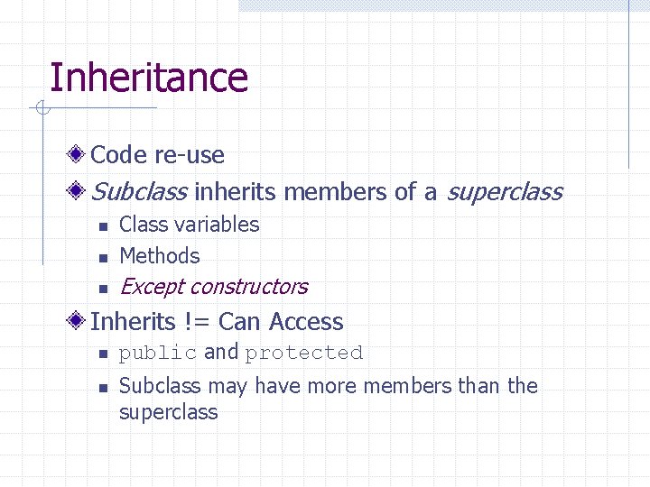 Inheritance Code re-use Subclass inherits members of a superclass n Class variables Methods n