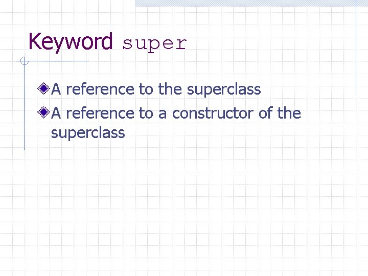 Keyword super A reference to the superclass A reference to a constructor of the