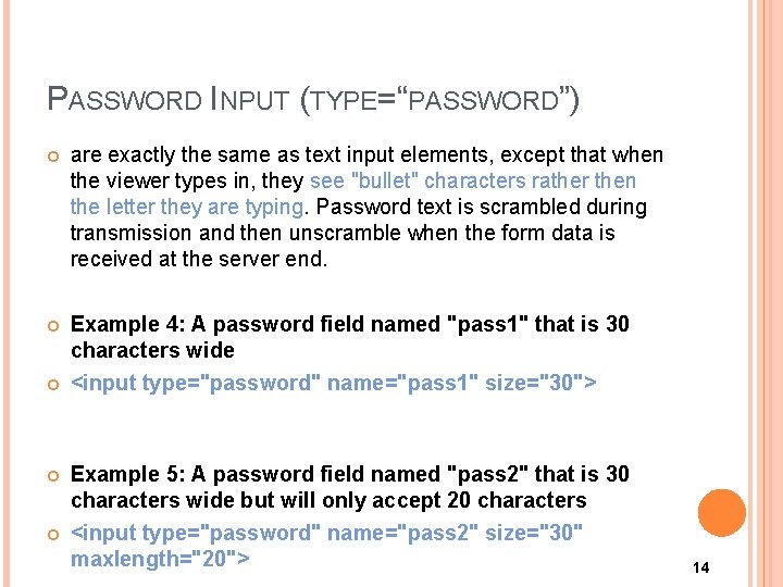 PASSWORD INPUT (TYPE=“PASSWORD”) are exactly the same as text input elements, except that when