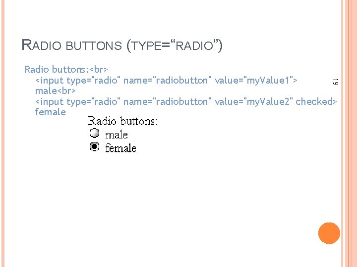 RADIO BUTTONS (TYPE=“RADIO”) 19 Radio buttons: <input type="radio" name="radiobutton" value="my. Value 1"> male <input