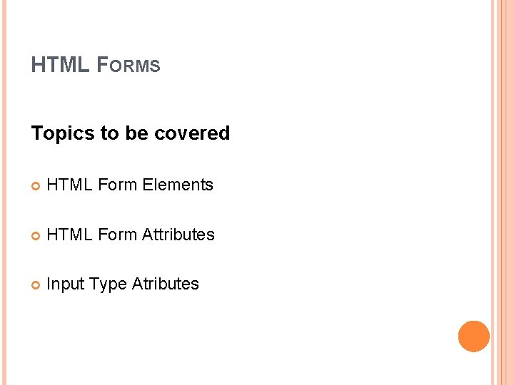 HTML FORMS Topics to be covered HTML Form Elements HTML Form Attributes Input Type