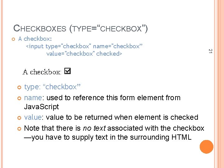 CHECKBOXES (TYPE=“CHECKBOX”) type: “checkbox” name: used to reference this form element from Java. Script CHECKBOXES (TYPE=“CHECKBOX”) type: “checkbox” name: used to reference this form element from Java. Script