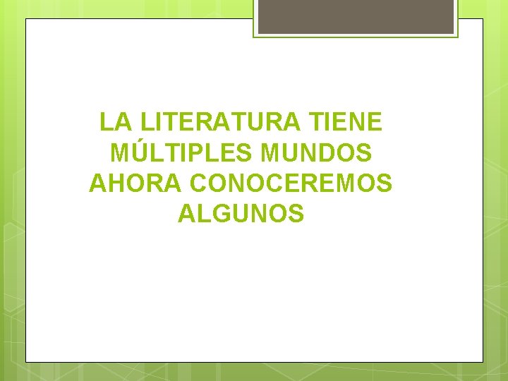 LA LITERATURA TIENE MÚLTIPLES MUNDOS AHORA CONOCEREMOS ALGUNOS 