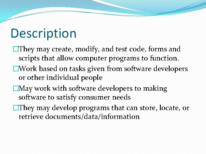 Description �They may create, modify, and test code, forms and scripts that allow computer
