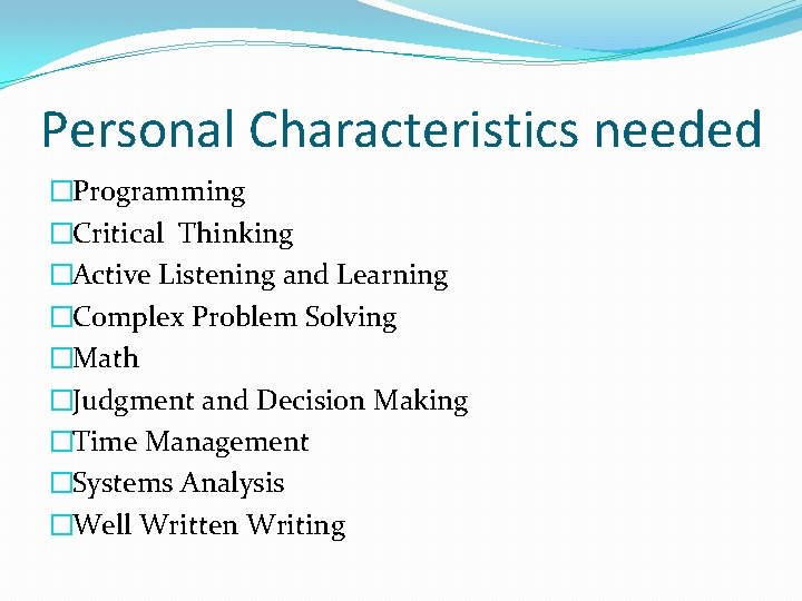 Personal Characteristics needed �Programming �Critical Thinking �Active Listening and Learning �Complex Problem Solving �Math