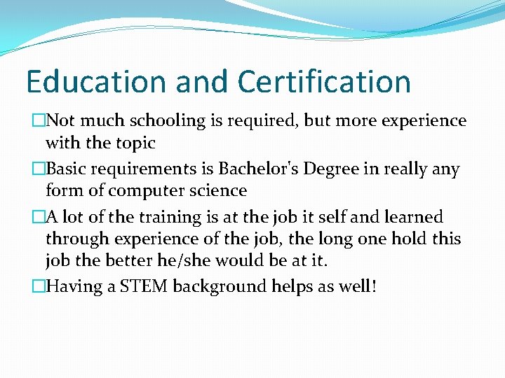 Education and Certification �Not much schooling is required, but more experience with the topic