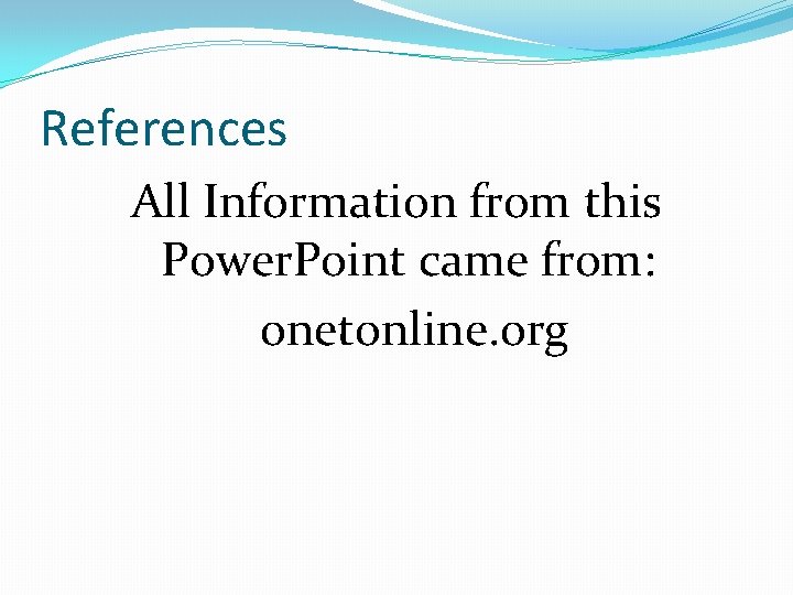 References All Information from this Power. Point came from: onetonline. org 