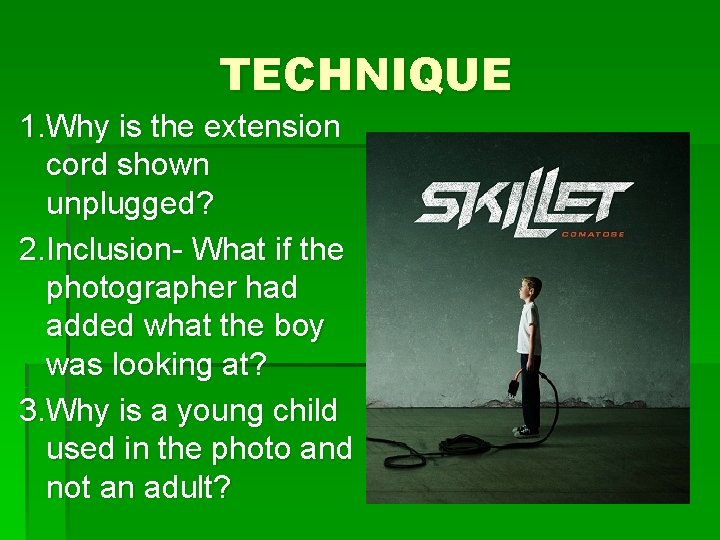 TECHNIQUE 1. Why is the extension cord shown unplugged? 2. Inclusion- What if the