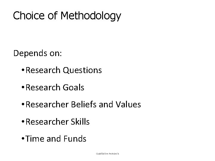 Choice of Methodology Depends on: • Research Questions • Research Goals • Researcher Beliefs