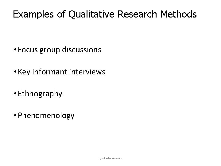 Examples of Qualitative Research Methods • Focus group discussions • Key informant interviews •