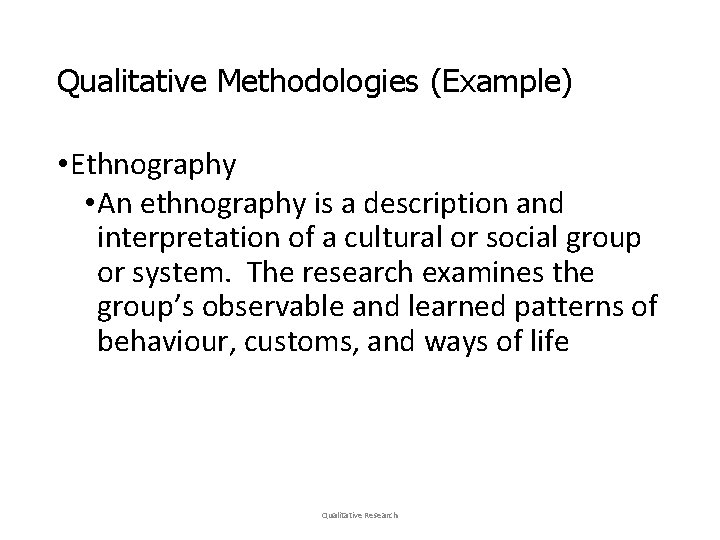Qualitative Methodologies (Example) • Ethnography • An ethnography is a description and interpretation of