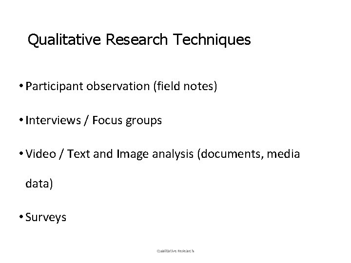 Qualitative Research Techniques • Participant observation (field notes) • Interviews / Focus groups •