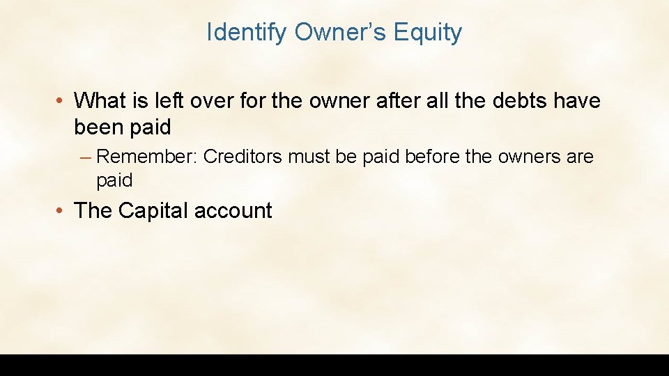 Identify Owner’s Equity • What is left over for the owner after all the
