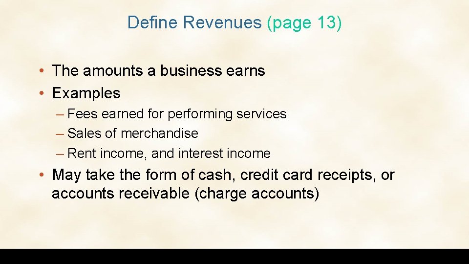 Define Revenues (page 13) • The amounts a business earns • Examples – Fees