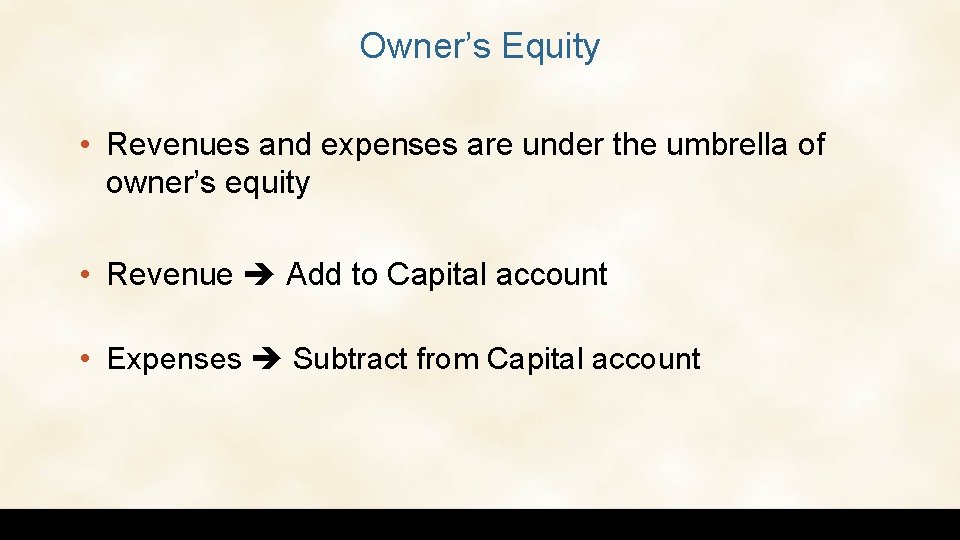 Owner’s Equity • Revenues and expenses are under the umbrella of owner’s equity •