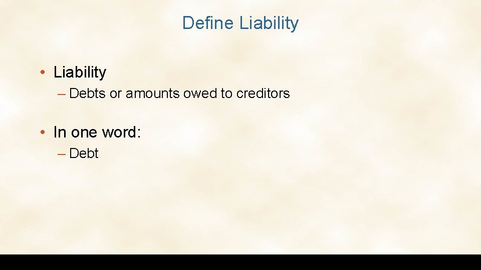 Define Liability • Liability – Debts or amounts owed to creditors • In one