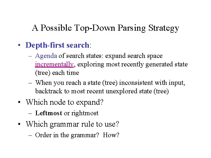 A Possible Top-Down Parsing Strategy • Depth-first search: – Agenda of search states: expand