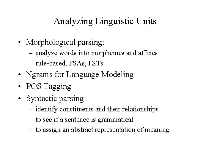 Analyzing Linguistic Units • Morphological parsing: – analyze words into morphemes and affixes –