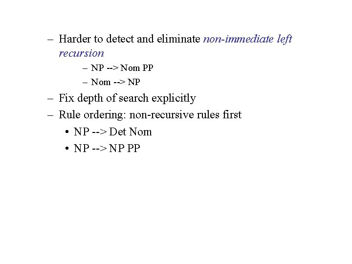 – Harder to detect and eliminate non-immediate left recursion – NP --> Nom PP