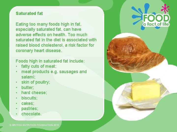 Saturated fat Eating too many foods high in fat, especially saturated fat, can have