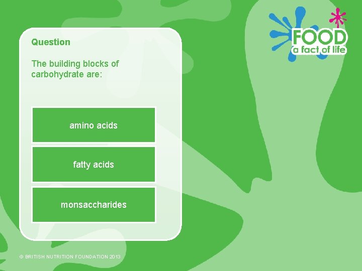 Question The building blocks of carbohydrate are: amino acids fatty acids monsaccharides © BRITISH