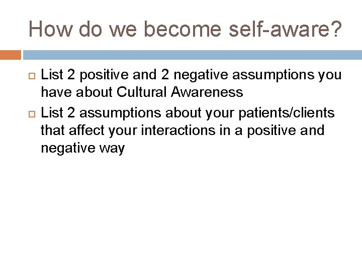 How do we become self-aware? List 2 positive and 2 negative assumptions you have