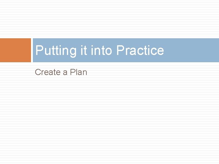 Putting it into Practice Create a Plan 