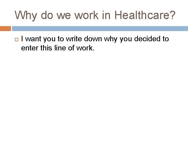 Why do we work in Healthcare? I want you to write down why you