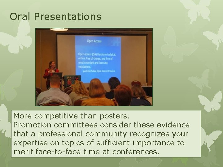 Oral Presentations More competitive than posters. Promotion committees consider these evidence that a professional