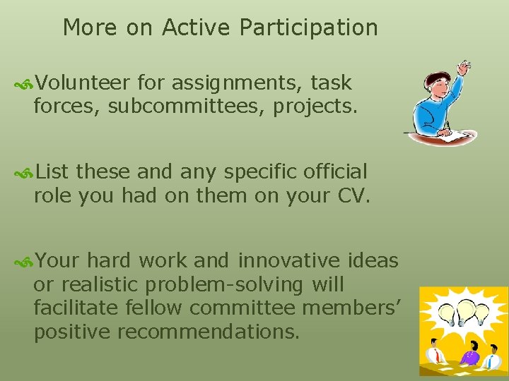 More on Active Participation Volunteer for assignments, task forces, subcommittees, projects. List these and