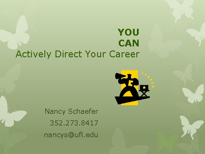 YOU CAN Actively Direct Your Career Nancy Schaefer 352. 273. 8417 nancys@ufl. edu 