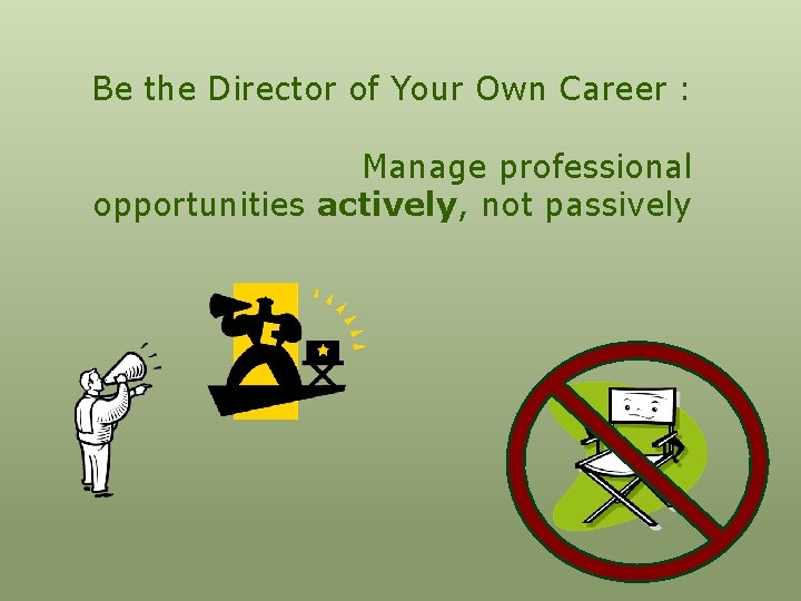 Be the Director of Your Own Career : Manage professional opportunities actively, not passively
