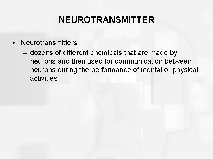NEUROTRANSMITTER • Neurotransmitters – dozens of different chemicals that are made by neurons and