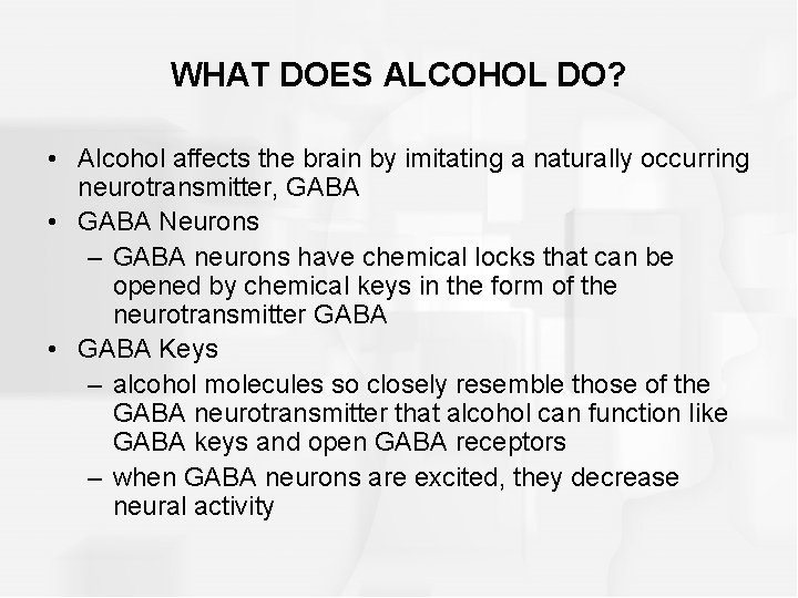 WHAT DOES ALCOHOL DO? • Alcohol affects the brain by imitating a naturally occurring