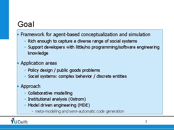 Goal • Framework for agent-based conceptualization and simulation • Rich enough to capture a