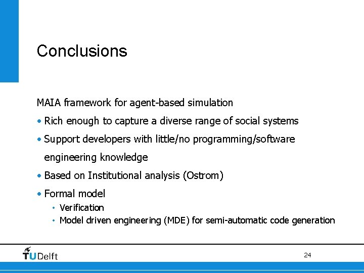 Conclusions MAIA framework for agent-based simulation • Rich enough to capture a diverse range